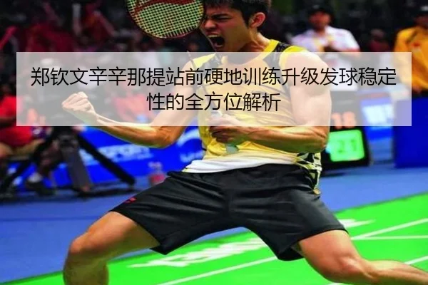 郑钦文辛辛那提站前硬地训练升级发球稳定性的全方位解析